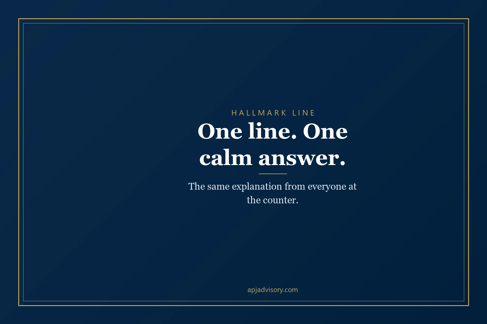 Navy and gold card reading: One line. One calm answer. The same explanation from everyone at the counter.